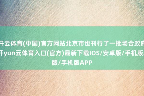 开云体育(中国)官方网站北京市也刊行了一批场合政府债-开yun云体育入口(官方)最新下载IOS/安卓版/手机版APP