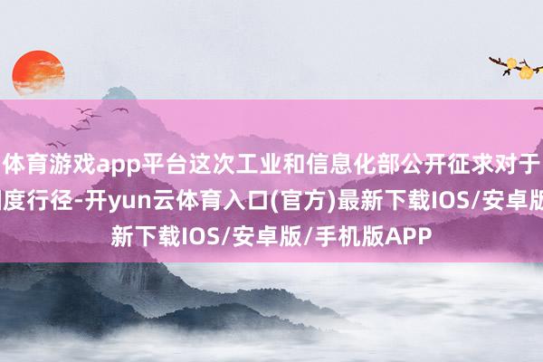 体育游戏app平台这次工业和信息化部公开征求对于儿童腕表的国度行径-开yun云体育入口(官方)最新下载IOS/安卓版/手机版APP