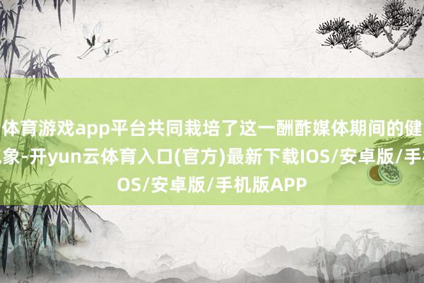 体育游戏app平台共同栽培了这一酬酢媒体期间的健身文化气象-开yun云体育入口(官方)最新下载IOS/安卓版/手机版APP