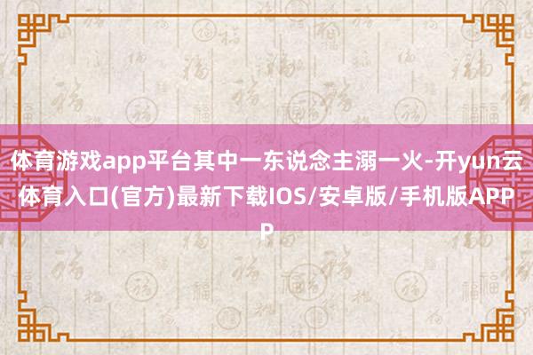 体育游戏app平台其中一东说念主溺一火-开yun云体育入口(官方)最新下载IOS/安卓版/手机版APP