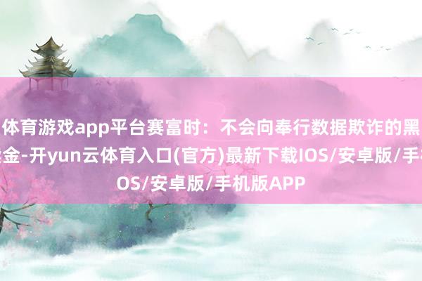体育游戏app平台赛富时：不会向奉行数据欺诈的黑客支付赎金-开yun云体育入口(官方)最新下载IOS/安卓版/手机版APP