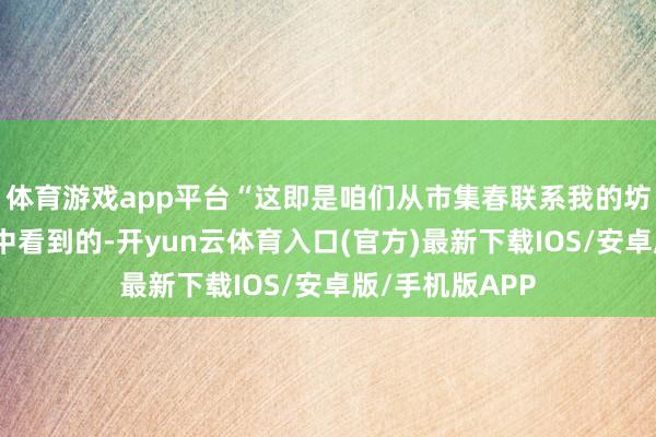 体育游戏app平台“这即是咱们从市集春联系我的坊间传说的响应中看到的-开yun云体育入口(官方)最新下载IOS/安卓版/手机版APP